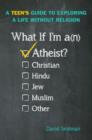 Image for What if i&#39;m an atheist?  : a teen&#39;s guide to exploring a life without religion
