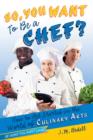 Image for So, You Want to Be a Chef? : How to Get Started in the World of Culinary Arts