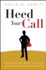 Image for Heed Your Call : Integrating Myth, Science, Spirituality, and Business