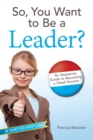 Image for So, You Want to Be a Leader? : An Awesome Guide to Becoming a Head Honcho