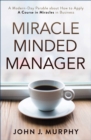 Image for Miracle Minded Manager: A Modern-Day Parable About How to Apply a Course in Miracles in Business