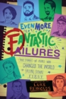 Image for Even More Fantastic Failures : True Stories of People Who Changed the World by Falling Down First