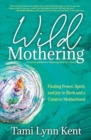 Image for Wild mothering  : finding power, spirit, and joy in birth and a creative motherhood