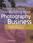 Image for Photographer&#39;s Market guide to building your business  : everything you need to know to run a successful photography business