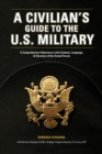 Image for A civilian&#39;s guide to the U.S. military  : a comprehensive reference to the customs, language, &amp; structure of the Armed Forces