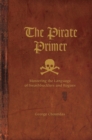 Image for The Pirate Primer: Mastering the Language of Swashbucklers and Rogues