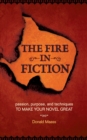 Image for The fire in fiction: passion, purpose, and techniques to make your novel great