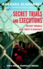Image for Secret trials and executions  : military tribunals and the threat to democracy