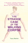 Image for The strange case of the walking corpse  : a chronicle of medical mysteries, curious remedies, and bizarre but true healing folklore