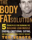 Image for The body fat solution  : five principles for burning fat, building lean muscle, ending emotional eating, and maintaining your perfect weight