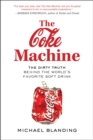 Image for The Coke Machine : The Dirty Truth Behind the World&#39;s Favorite Soft Drink
