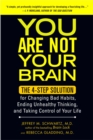 Image for You are not your brain  : the 4-step solution for changing bad habits, ending unhealthy thinking, and taking control of your life