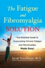 Image for Fatigue and Fibromyalgia Solution : The Essential Guide to Overcoming Chronic Fatigue and Fibromyalgia, Made Easy!