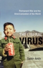 Image for The Liberal Virus : Permanent War and the Americanization of the World