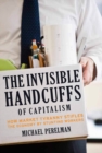 Image for Invisible Handcuffs of Capitalism: How Market Tyranny Stifles the Economy by Stunting Workers