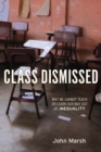 Image for Class Dismissed: Why We Cannot Teach or Learn Our Way Out of Inequality