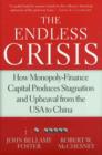 Image for The endless crisis  : how monopoly-finance capital produces stagnation and upheaval from the U.S.A. to China