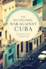 Image for The Economic War Against Cuba : A Historical and Legal Perspective on the U.S. Blockade