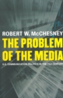 Image for The problem of the media: U.S. communication politics in the twenty-first century