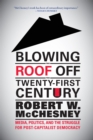 Image for Blowing the roof off the twenty-first century: media, politics, and the struggle for post-capitalist democracy