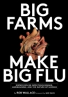 Image for Big farms make big flu: dispatches on infectious disease, agribusiness, and the nature of science