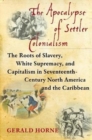 Image for The Apocalypse of Settler Colonialism : The Roots of Slavery, White Supremacy, and Capitalism in 17th Century North America and the Caribbean