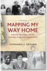 Image for Mapping My Way Home : Activism, Nostalgia, and the Downfall of Apartheid South Africa