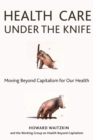 Image for Health Care Under the Knife: Moving Beyond Capitalism for Our Health