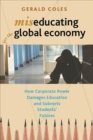 Image for Miseducating for the Global Economy : How Corporate Power Damages Education and Subverts Students&#39; Futures