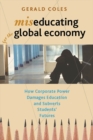 Image for Miseducating for the global economy: how corporate power damages education and subverts students&#39; futures