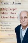 Image for Only People Make Their Own History : Writings on Capitalism, Imperialism, and Revolution