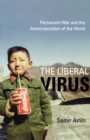 Image for The liberal virus: permanent war and the Americanization of the world