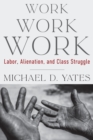 Image for Work Work Work: Labor, Alienation, and Class Struggle