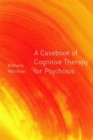 Image for A casebook of cognitive therapy for psychosis