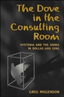 Image for The dove in the consulting room  : hysteria and the anima in Bollas and Jung