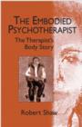 Image for The embodied psychotherapist  : the therapist&#39;s body story