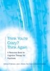 Image for Think you&#39;re crazy? think again  : a resource book for cognitive therapy for psychosis