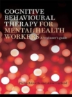 Image for Cognitive behavioural therapy for mental health workers  : a beginner&#39;s guide