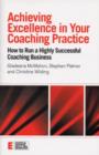 Image for Achieving excellence in your coaching practice  : how to run a highly successful coaching business