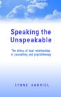 Image for Speaking the unspeakable  : the ethics of dual relationships in counselling and psychotherapy