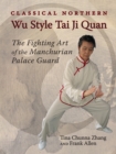 Image for Classical northern Wu style Tai ji quan  : the fighting art of the Manchurian palace guard