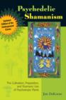Image for Psychedelic shamanism: the cultivation, preparation, and shamanic use of psychotropic plants