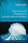 Image for The roots and philosophy of dynamic manual interface  : manual therapy to awaken the inner healer