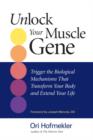 Image for Unlock your muscle gene: trigger the biological mechanisms that transform your body and extend your life