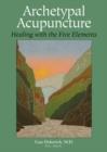 Image for Archetypal acupuncture: healing with the five elements