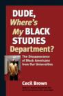 Image for Dude, where&#39;s my Black studies department?: the disappearance of Black Americans from our universities