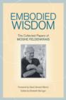 Image for Embodied wisdom: the collected papers of Moshe Feldenkrais