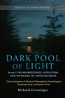 Image for Dark pool of lightVolume one,: The neuroscience, evolution, and ontology of consciousness