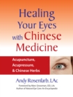 Image for Healing your eyes with Chinese medicine: acupuncture, acupressure &amp; Chinese herbs