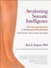 Image for Awakening somatic intelligence: the art and practice of embodied mindfulness : transform pain, stress, trauma, and aging